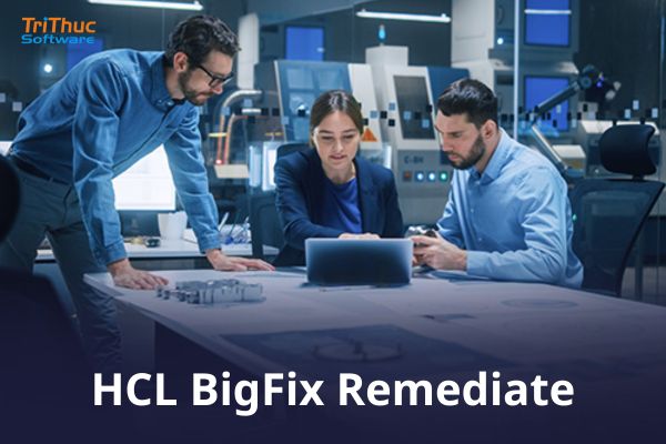 Giới thiệu về HCL BigFix Remediate bản quyền chính hãng
