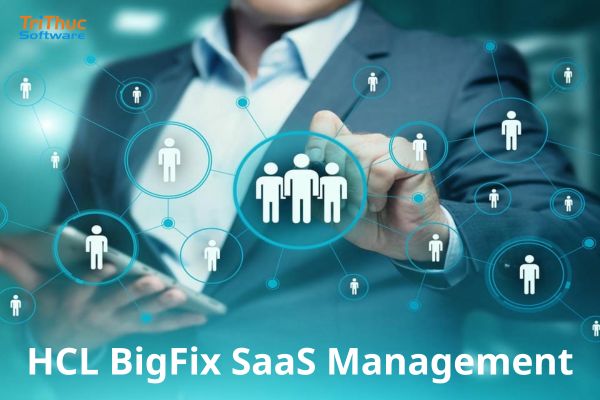 Tư vấn và triển khai HCL BigFix SaaS Management bản quyền