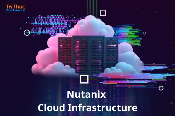 Báo giá phần mềm Nutanix Cloud Infrastructure chính hãng