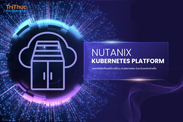 Tìm hiểu phần mềm Nutanix Kubernetes Platform cho doanh nghiệp Tìm hiểu phần mềm Nutanix Kubernetes Platform cho doanh nghiệp