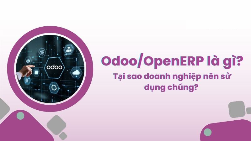 Phần Mềm Odoo Là Gì? Tính Năng Vượt Trội Của Odoo Phần Mềm Odoo Là Gì? Tính Năng Vượt Trội Của Odoo