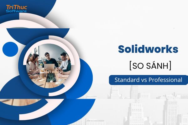 So sánh gói phần mềm Solidworks Standard vs Professional
