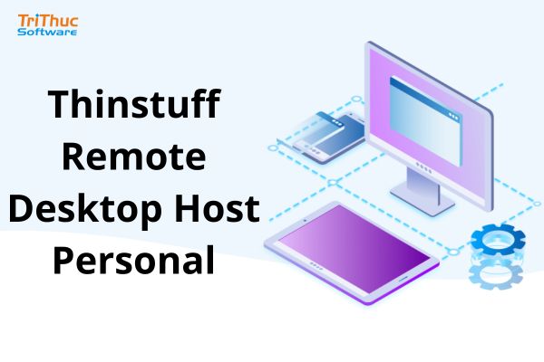 Thinstuff Remote Desktop Host Personal là gì? Tính năng và hướng dẫn sử dụng