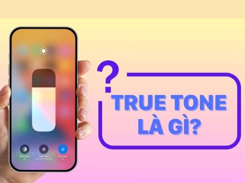 True Tone Là Gì? Cách Bật/Tắt True Tone Trên Apple