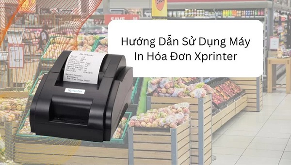 Hướng Dẫn Cài Đặt Máy In Nhiệt Xprinter Đơn Giản