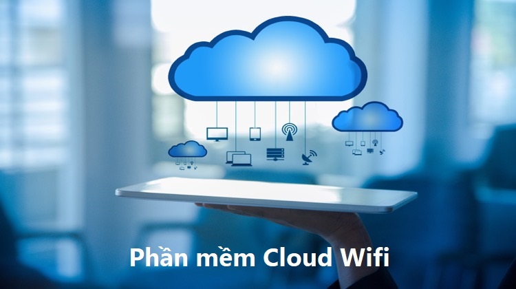 Hệ Thống Phần Mềm Cloud WiFi Là Gì? Cách Hoạt Động Của Cloud WiFi