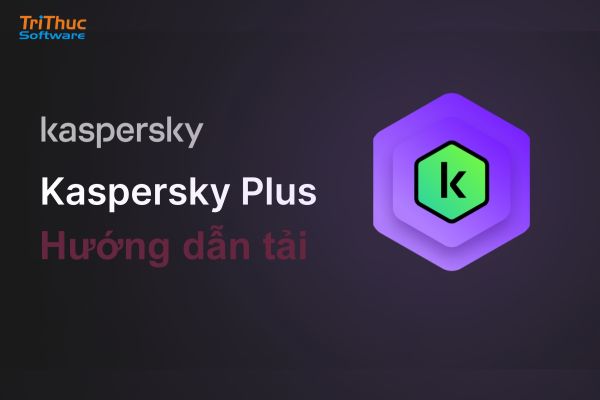 Tải Kaspersky 2026: Hướng dẫn tải phần mềm Kaspersky chính hãng