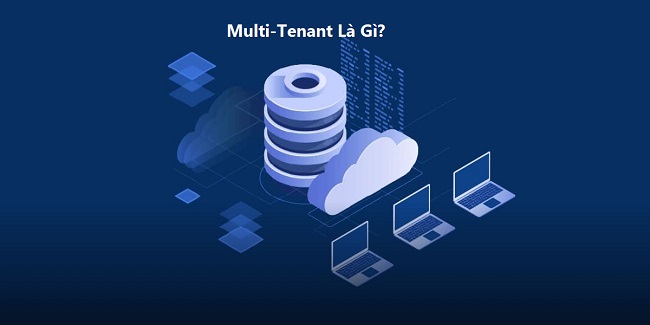 Tenant Là Gì? Sự Khác Biệt Giữa Single-Tenant Và Multi-Tenant