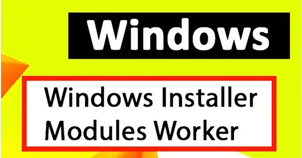 Windows Modules Installer Worker Là Gì? Cách Xử Lý Lỗi