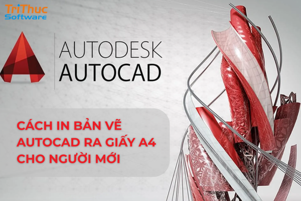 Cách in bản vẽ AutoCAD ra giấy A4 đúng tỷ lệ, rõ nét và chuyên nghiệp